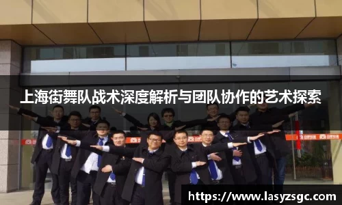上海街舞队战术深度解析与团队协作的艺术探索