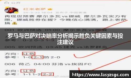 罗马与巴萨对决赔率分析揭示胜负关键因素与投注建议